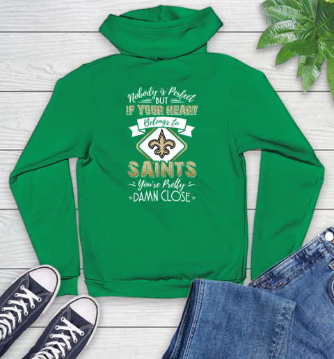 NFL Football New Orleans Saints Nobody Is Perfect But If Your Heart Belongs To Saints You're Pretty Damn Close Shirt Youth Hoodie 7