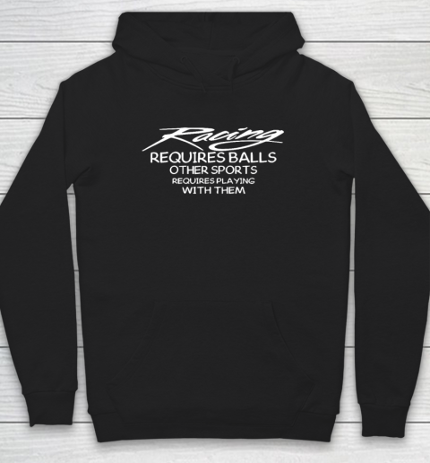 Racing Requires Balls Other Sports Requires Playing With Them Hoodie