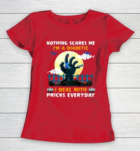 Nothing Scares Me I m A DIabetic I Deal With Pricks Everyday Women's T-Shirt 9
