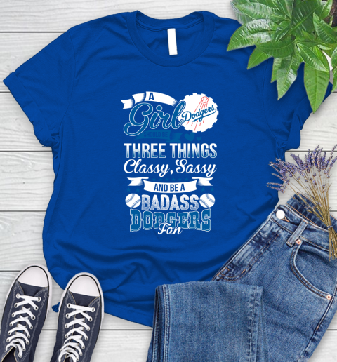 Los Angeles Dodgers MLB Baseball A Girl Should Be Three Things Classy Sassy And A Be Badass Fan Women's T-Shirt 12
