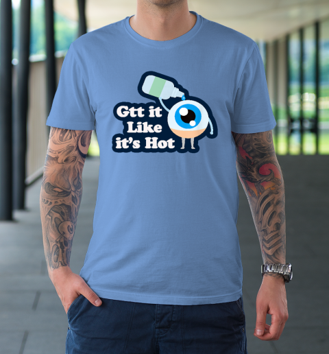 Gtt it Like it's Hot  Funny Eye Drop T-Shirt 7