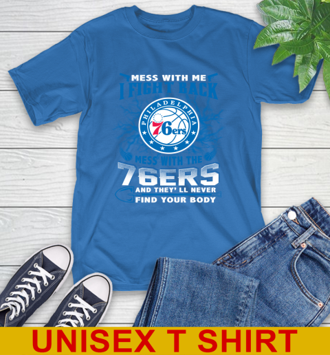 NBA Basketball Philadelphia 76ers Mess With Me I Fight Back Mess With My Team And They'll Never Find Your Body Shirt T-Shirt 11