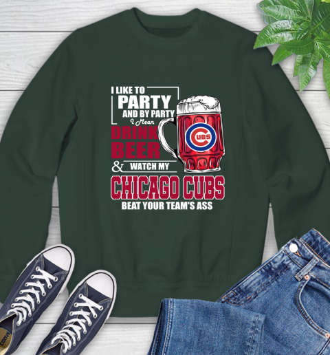 MLB I Like To Party And By Party I Mean Drink Beer And Watch My Chicago Cubs Beat Your Team's Ass Baseball Sweatshirt 12