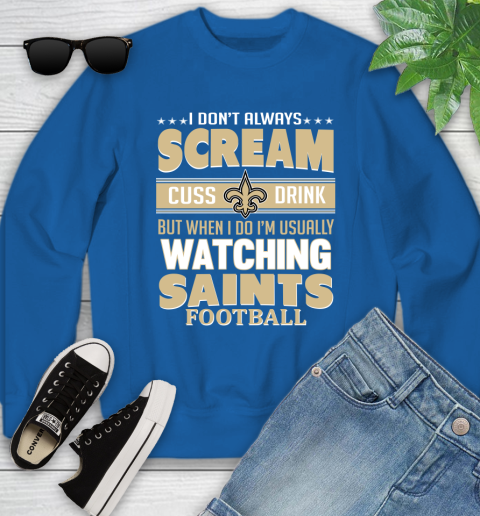 New Orleans Saints NFL Football I Scream Cuss Drink When I'm Watching My Team Youth Sweatshirt 7