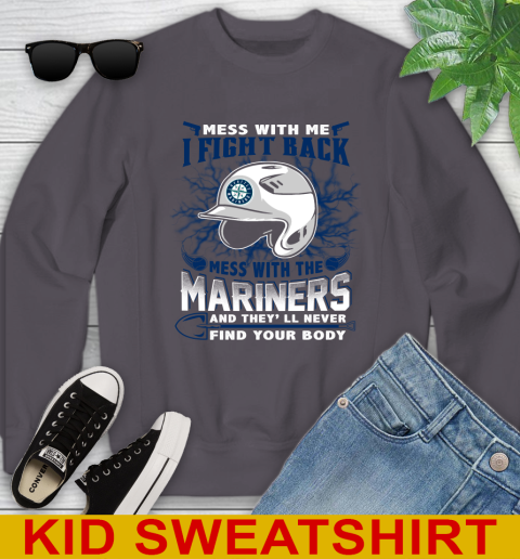MLB Baseball Seattle Mariners Mess With Me I Fight Back Mess With My Team And They'll Never Find Your Body Shirt Youth Sweatshirt 5