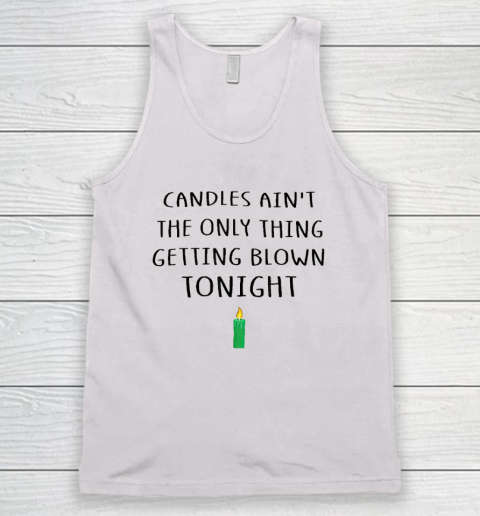 Candles Ain't The Only Thing Getting Blown Tonight Christmas Vacation Tank Top