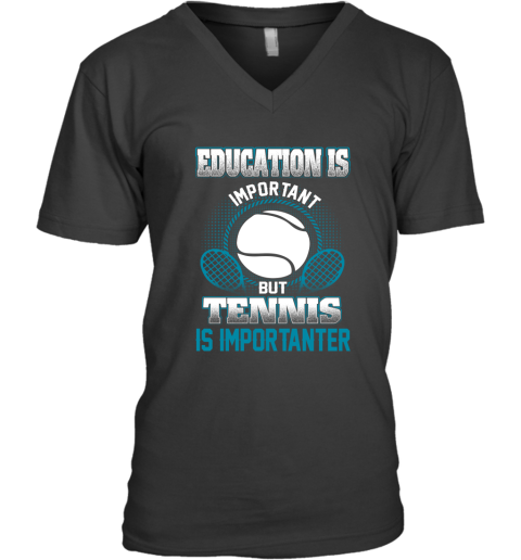 Education Is Important But Tennis Is Importanter V-Neck T-Shirt