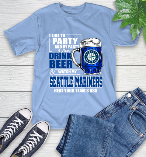 MLB I Like To Party And By Party I Mean Drink Beer And Watch My Seattle Mariners Beat Your Team's Ass Baseball T-Shirt 12
