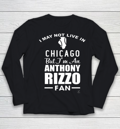 Anthony Rizzo Tshirt I May Not Live In Chicago But I'm A Rizzo Fan Youth Long Sleeve