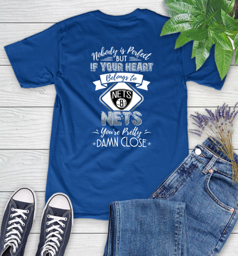 NBA Basketball Brooklyn Nets Nobody Is Perfect But If Your Heart Belongs To Nets You're Pretty Damn Close Shirt Women's T-Shirt 10