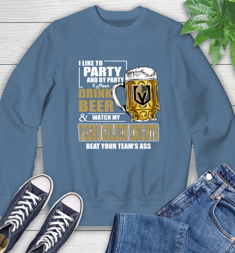 NHL I Like To Party And By Party I Mean Drink Beer And Watch My Vegas Golden Knights Beat Your Team's Ass Hockey Sweatshirt 8