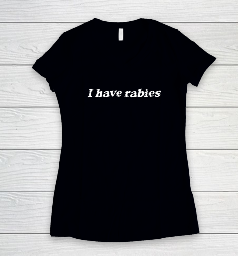 I Have Rabies Funny Sarcastic Women's V-Neck T-Shirt