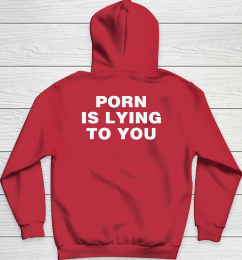 Porn Is Lying To You Hoodie 6