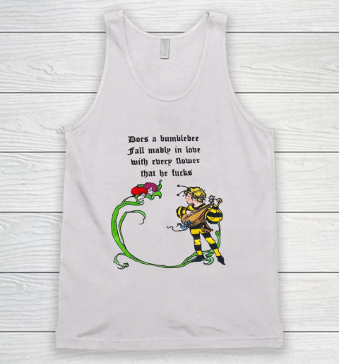 Does A Bumblebee Fall Madly In Love With Every Flower That He Fucks Tank Top