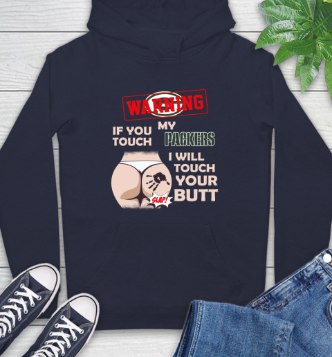 Green Bay Packers NFL Football Warning If You Touch My Team I Will Touch My Butt Hoodie 3