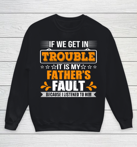 Father's Day Funny Gift Ideas Apparel  If We Get In Trouble It Is My Father Youth Sweatshirt