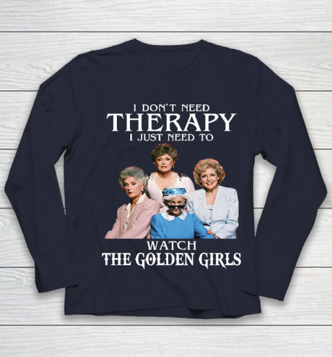 Golden Girls Tshirt I Don't Need Therapy I Just Need To Watch The Golden Girls Youth Long Sleeve 2