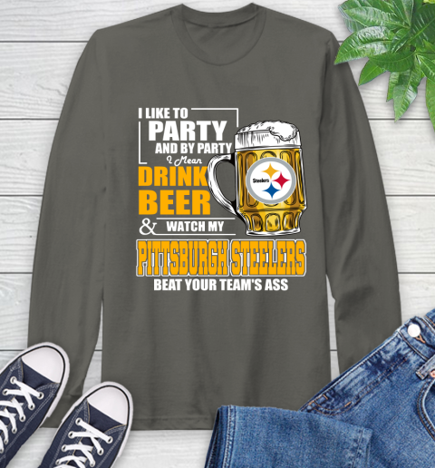 NFL I Like To Party And By Party I Mean Drink Beer and Watch My Pittsburgh Steelers Beat Your Team's Ass Football Long Sleeve T-Shirt 9