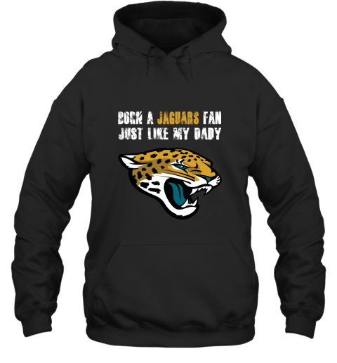 Jacksonville Jaguars Born A Jaguars Fan Just Like My Daddy Hoodie