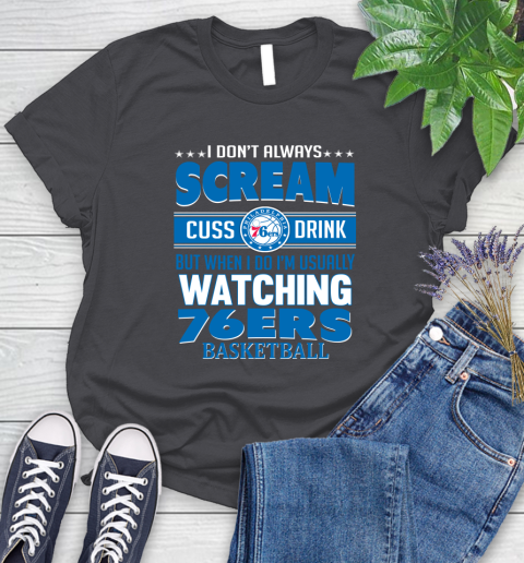 Philadelphia 76ers NBA Basketball I Scream Cuss Drink When I'm Watching My Team Women's T-Shirt 8