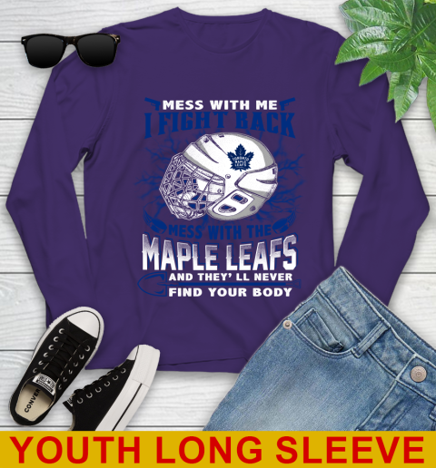 Toronto Maple Leafs Mess With Me I Fight Back Mess With My Team And They'll Never Find Your Body Shirt Youth Long Sleeve 4