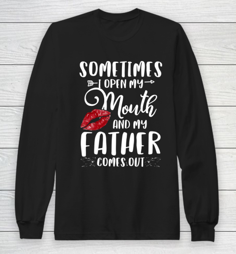 Father gift shirt Sometimes I Open My Mouth And My Father Comes Out Lips Gift T Shirt Long Sleeve T-Shirt