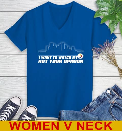 Pittsburgh Steelers NFL I Want To Watch My Team Not Your Opinion Women's V-Neck T-Shirt 9