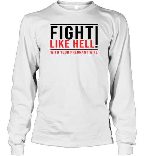 Fight Like Hell With Your Pregnant Wife Long Sleeve T