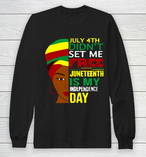 July 4th Didnt Set Me Free Juneteenth Is My Independence Day  Black Lives Matter Long Sleeve T-Shirt