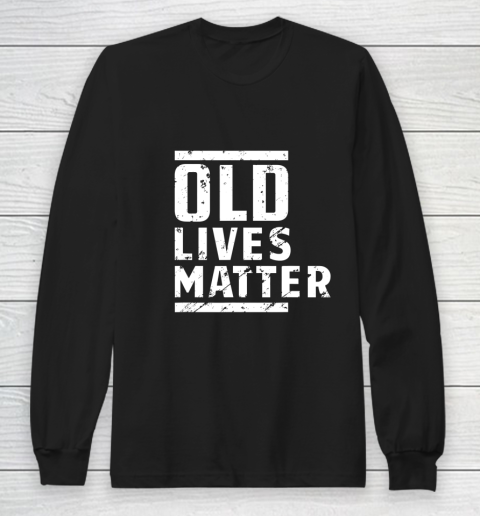 Old Lives Matter Senior Elderly 40th 50th 60th Birthday Gift Long Sleeve T-Shirt