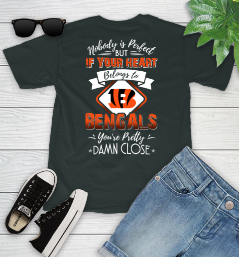 NFL Football Cincinnati Bengals Nobody Is Perfect But If Your Heart Belongs To Bengals You're Pretty Damn Close Shirt Youth T-Shirt 5