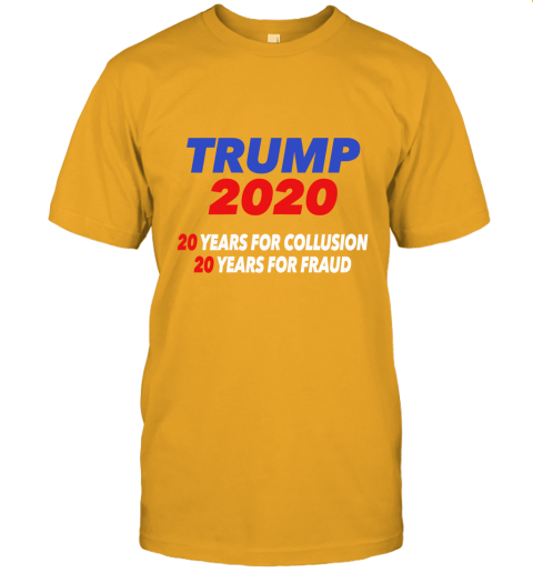 Trump 2020 20 Years For Collusion 20 Years For Fraud Unisex Jersey Tee
