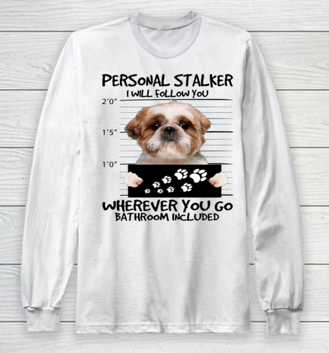 Personal Stalker Dog Shih Tzu I Will Follow You Long Sleeve T-Shirt