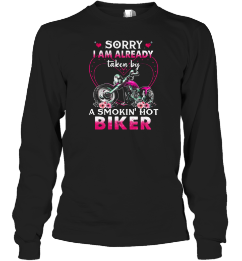 Sorry I Am Already Taken By A Smokin Hot Biker Long Sleeve T-Shirt