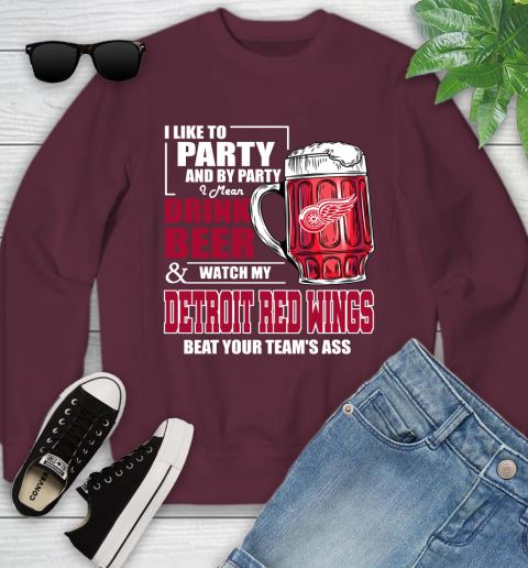 NHL I Like To Party And By Party I Mean Drink Beer And Watch My Detroit Red Wings Beat Your Team's Ass Hockey Youth Sweatshirt 4