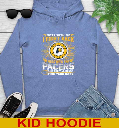 NBA Basketball Indiana Pacers Mess With Me I Fight Back Mess With My Team And They'll Never Find Your Body Shirt Youth Hoodie 12