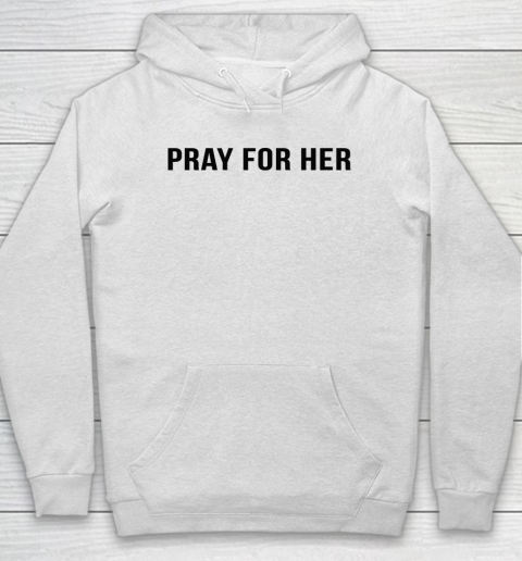 Pray For Her Shirt Hoodie