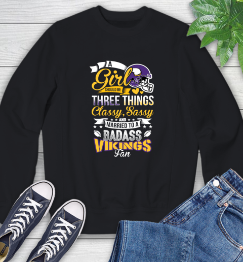 Minnesota Vikings NFL Football A Girl Should Be Three Things Classy Sassy And A Be Badass Fan Sweatshirt