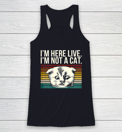 I m Here Live I m Not A Cat Vitage Racerback Tank 7