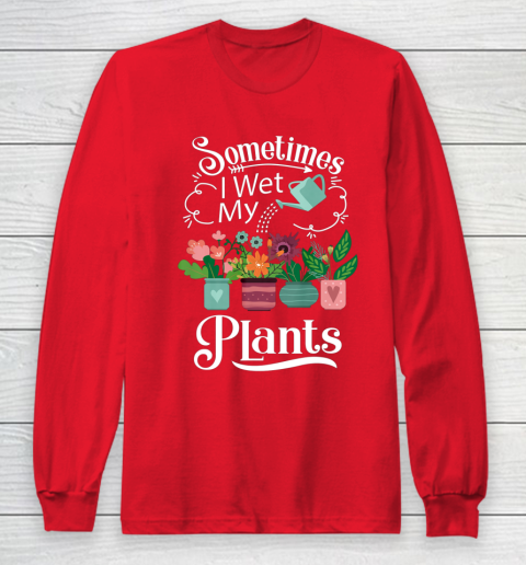 Sometimes I Wet My Plants T Shirt Funny Gardening Long Sleeve T-Shirt 7
