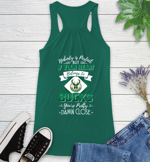 NBA Basketball Milwaukee Bucks Nobody Is Perfect But If Your Heart Belongs To Bucks You're Pretty Damn Close Shirt Racerback Tank 4