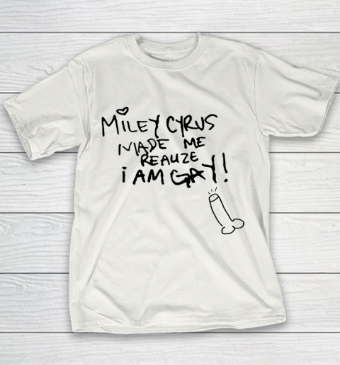 Miley Cyrus Made Me Realize I Am Gay Youth T-Shirt