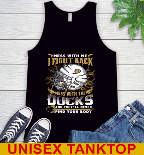 NHL Hockey Anaheim Ducks Mess With Me I Fight Back Mess With My Team And They'll Never Find Your Body Shirt Tank Top