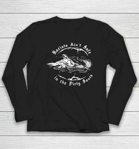 Racists Ain't Safe In The Dirty South Long Sleeve T-Shirt