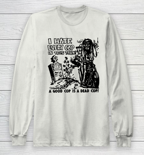 I Hate Every Cop In This Town Long Sleeve T-Shirt 9