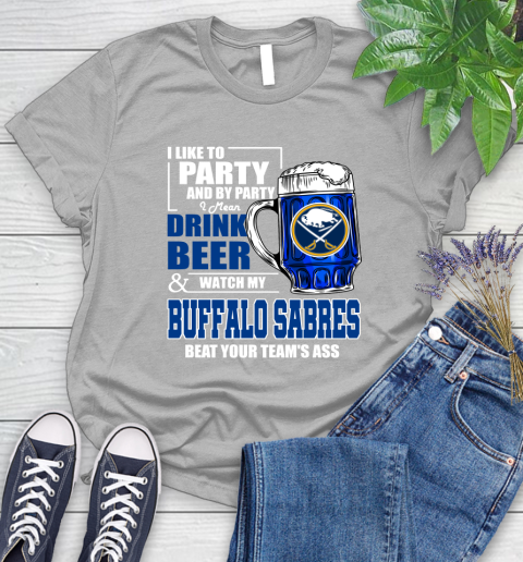 NHL I Like To Party And By Party I Mean Drink Beer And Watch My Buffalo Sabres Beat Your Team's Ass Hockey Women's T-Shirt 5