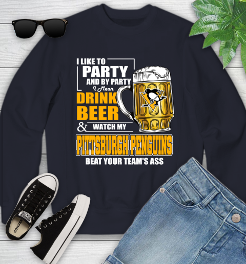 NHL I Like To Party And By Party I Mean Drink Beer And Watch My Pittsburgh Penguins Beat Your Team's Ass Hockey Youth Sweatshirt 2