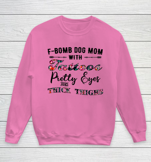 Dog Mom Shirt F Bomb Dog Mom with Tattoos Pretty Eyes and Thick Thighs Youth Sweatshirt