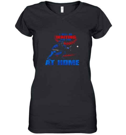 I Will Be Waiting For You At Home! Baseball Catcher Women's V-Neck T-Shirt