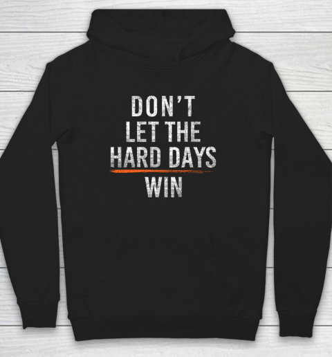 Don't Let The Hard Days Win Hoodie